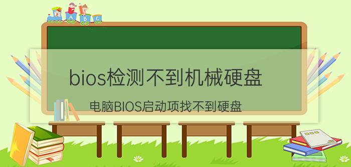 bios检测不到机械硬盘 电脑BIOS启动项找不到硬盘，该怎么办？